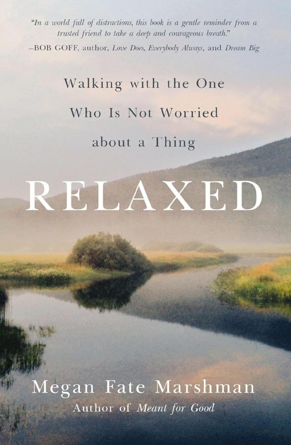 Relaxed: Walking with the One Who Is Nor Worried about a Thing by Marshman, Megan Fate